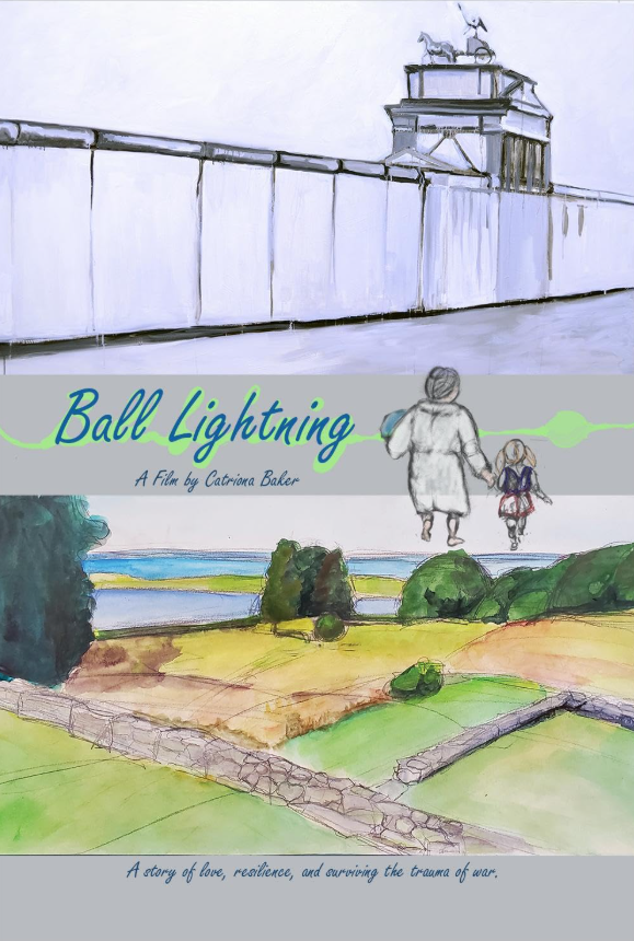 illustration that reads "Ball Lightning A Film by Catriona Baker. A story of love, resilience, and surviving the trauma of war""