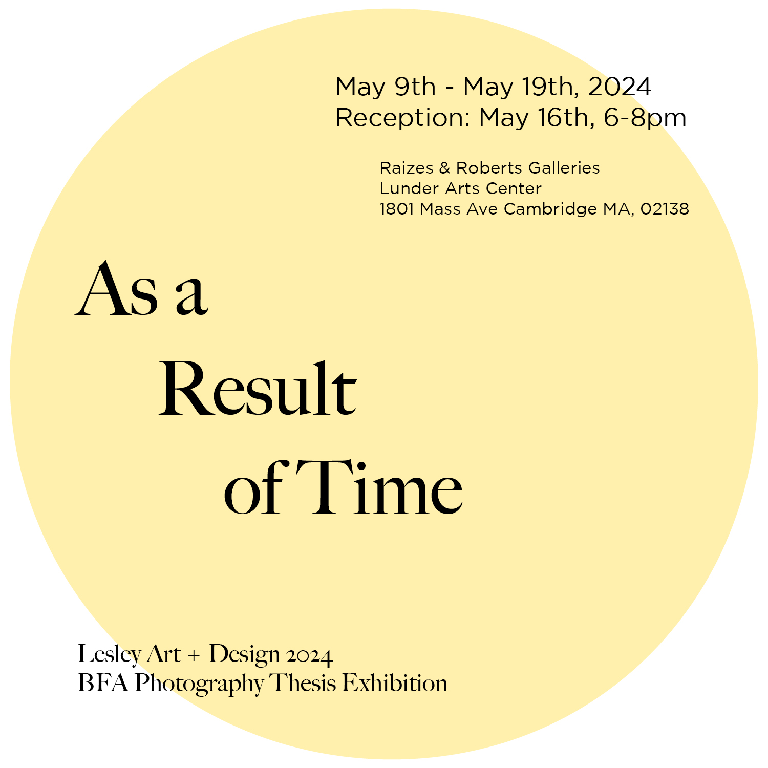 A pale yellow circle on a white background. Over the circle are the words "As a Result of Time: Lesley Art + Design 2024 BFA Photography Thesis Exhibition" in black text. 