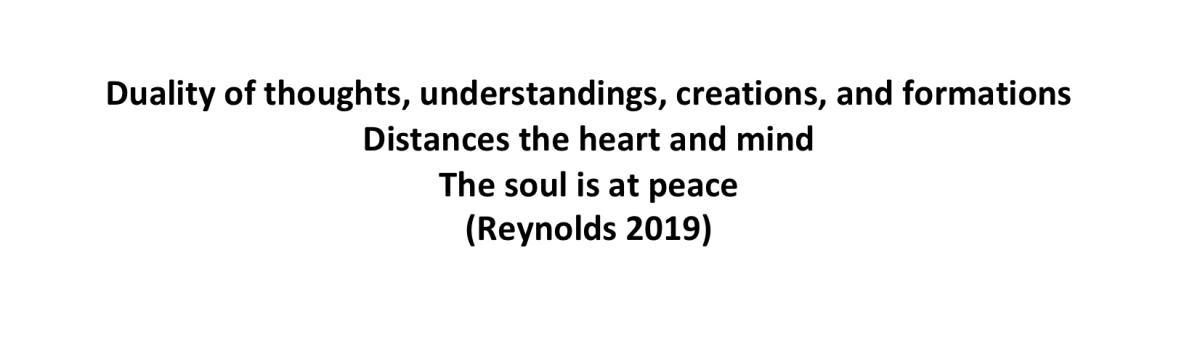  A quote/poem from Reynolds in 2019 that says "Duality of thoughts, understandings, creations, and formations/Distances the heart and mind/The soul is at peace"