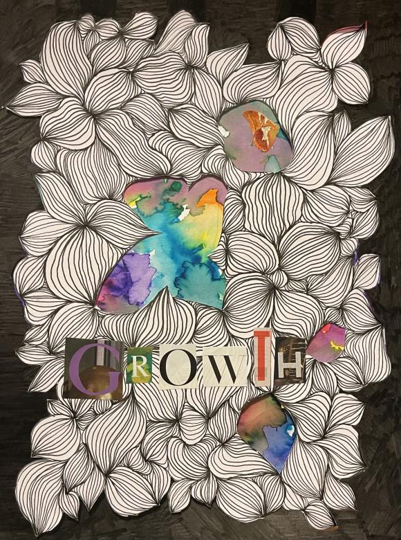 Mixed media. About three quarters of the way down the page is the word “growth” made up of magazine cutout letters. These letters are on a background of flowers drawn with black pen. These flowers take up most of the piece. There are four openings in the flowers which are water colored in various rainbow colors. One of these openings, which is in the top right corner, contains a cutout of a butterfly. The edges of the piece that surround the flowers are totally black.